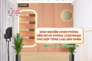 Kinh Nghiệm Chọn Phông Nền Setup Phòng Livestream Phù Hợp Từng Loại Sản Phẩm