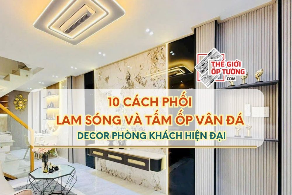10 Cách Phối Lam Sóng và Tấm Ốp Vân Đá Decor Phòng Khách Hiện Đại