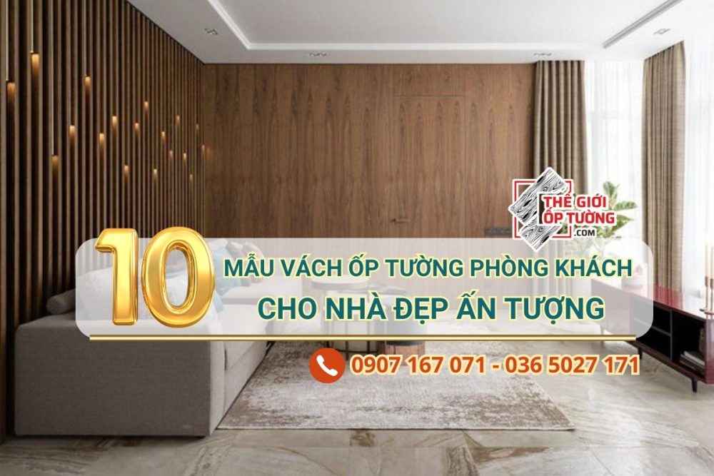 Top 10 mẫu vách ốp tường phòng khách đẹp cho nhà ở, biệt thự