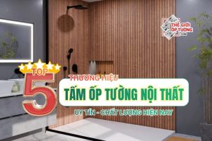 5 Thương Hiệu Ốp Tường Đáng Lựa Chọn Hiện Nay