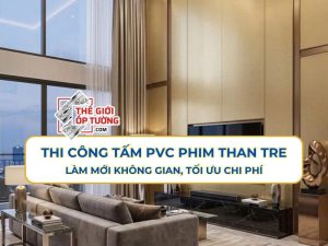 Thi công tấm PVC Phim Than Tre - Làm Mới Không Gian, Tối Ưu Chi Phí